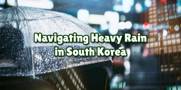 You Don’t Have to Cancel Your Trip: A Full Guide to Navigate Heavy Rain in South Korea 2025